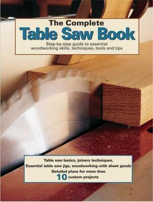 The Complete Table Saw Book: Step-By-Step Illustrated Guide to Essential Table Saw Skills and Techniques by Landauer Corporation
