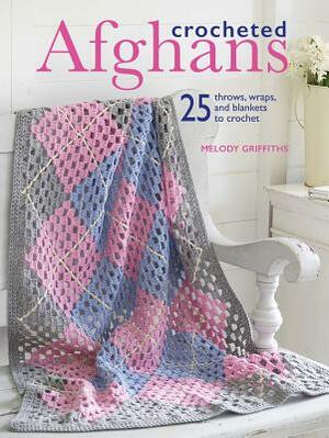 Crocheted Afghans: 25 Throws, Wraps, and Blankets to Crochet by Melody Griffiths