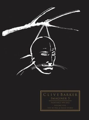 Clive Barker: Imaginer Volume 5 (Imaginer, #5) by Phil Stokes, Sarah Stokes, Clive Barker