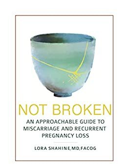 Not Broken: An Approachable Guide to Miscarriage and Recurrent Pregnancy Loss by Ruth Lathi, Lora Shahine, Rachel McGrath, Lucy Elenbaas