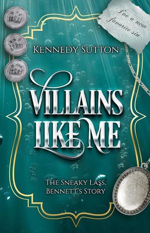  VILLAINS LIKE ME: THE SNEAKY LASS, BENNETT'S STORY (THE SILVER LOCKET BOOK 8) by Kennedy Sutton