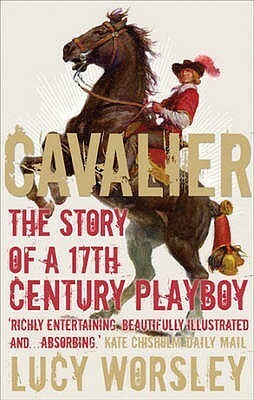Cavalier: The Story of a 17th Century Playboy by Lucy Worsley