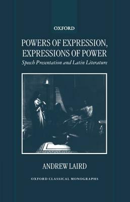 Powers of Expression, Expressions of Power: Speech Presentation and Latin Literature by Andrew Laird