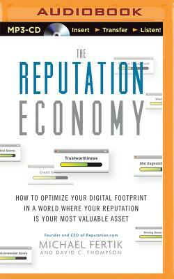 The Reputation Economy: How to Optimize Your Digital Footprint in a World Where Your Reputation Is Your Most Valuable Asset by Michael Fertik, David C. Thompson