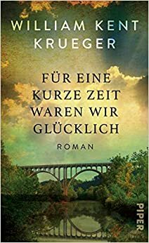 Für eine kurze Zeit waren wir glücklich by William Kent Krueger