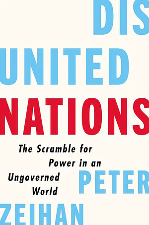 Disunited Nations: The Scramble for Power in an Ungoverned World by Peter Zeihan