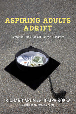 Aspiring Adults Adrift: Tentative Transitions of College Graduates by Richard Arum, Josipa Roksa