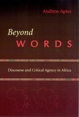 Beyond Words: Discourse and Critical Agency in Africa by Andrew Apter