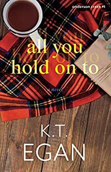 All You Hold On To (Anderson Creek #1) by K.T. Egan, Genz Publishing