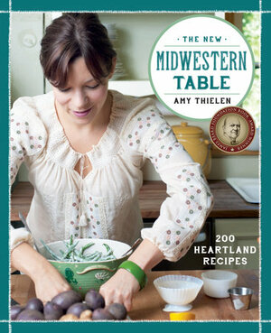 The New Midwestern Table: 200 Recipes for American Home Cooking by Amy Thielen