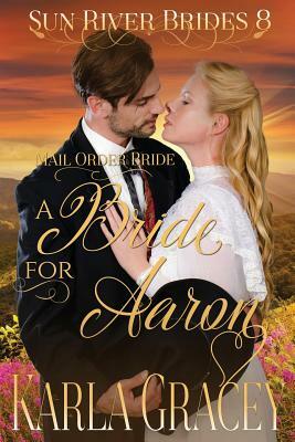 Mail Order Bride - A Bride for Aaron: Sweet Clean Historical Western Mail Order Bride Inspirational Romance by Karla Gracey