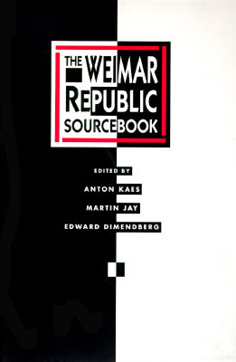 The Weimar Republic Sourcebook by Edward Dimendberg, Martin Jay, Anton Kaes