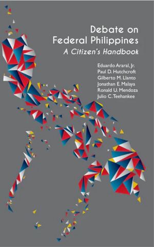 Debate on Federal Philippines: A Citizen's Handbook by Julio C. Teehankee, Eduardo Araral Jr., Gilberto M. Llanto, Ronald U. Mendoza, Jonathan E. Malaya, Paul D. Hutchcroft