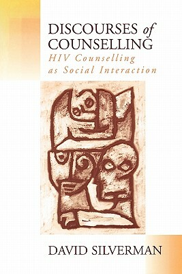 Discourses of Counselling: HIV Counselling as Social Interaction by David Silverman