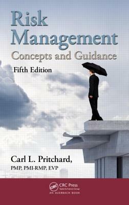 Risk Management: Concepts and Guidance, Fifth Edition by Carl L. Pritchard Pmp Pmi-Rmp Evp