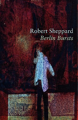 Berlin Bursts and Other Poems by Robert Sheppard