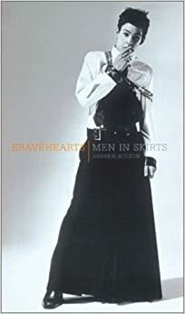 Bravehearts: Men in Skirts by Andrew Bolton