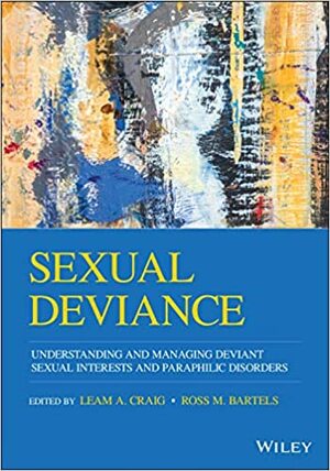 Sexual Deviance: Understanding and Managing Deviant Sexual Interests and Paraphilic Disorders by John Wiley &amp; Sons, Ross M Bartels, Leam Craig