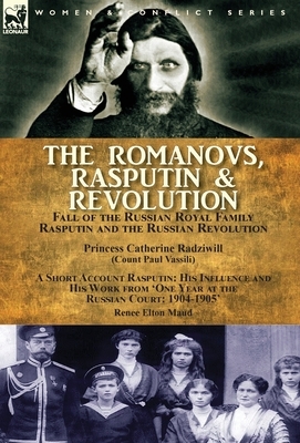 The Romanovs, Rasputin, & Revolution-Fall of the Russian Royal Family-Rasputin and the Russian Revolution, With a Short Account Rasputin: His Influenc by Princess Catherine Radziwill, Renee Elton Maud