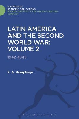 Latin America and the Second World War: Volume 2: 1942 - 1945 by R. A. Humphreys