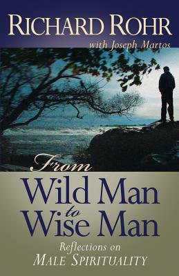 From Wild Man to Wise Man: Reflections on Male Spirituality by Richard Rohr