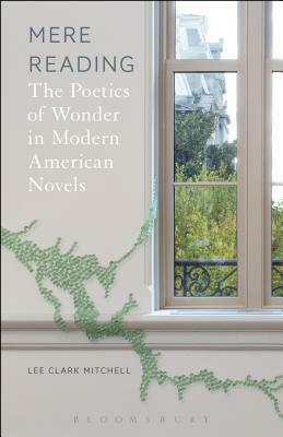 Mere Reading: The Poetics of Wonder in Modern American Novels by Lee Clark Mitchell