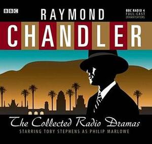 Raymond Chandler: The Collected Radio Dramas: Starring Toby Stephens as Philip Marlowe by Various, Toby Stephens, Raymond Chandler