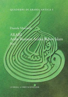 ARABI: Arabs Recount Arabia Before Islam, Part I by Daniele Mascitelli