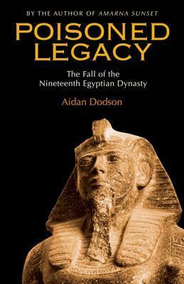 Poisoned Legacy: The Fall of the Nineteenth Egyptian Dynasty by Aidan Dodson