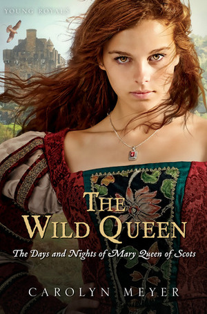 The Wild Queen: The Days and Nights of Mary Queen of Scots by Carolyn Meyer