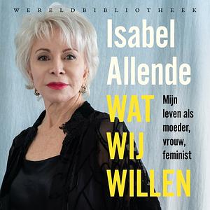 Wat wij willen: Mijn leven als moeder, vrouw, feminist by Isabel Allende