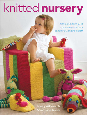 Knitted Nursery: Toys, Clothes and Furnishings for a Beautiful Baby's Room by Sarah Jane Tavner, Nancy Atkinson