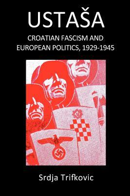 Ustasa: Croatian Fascism and European Politics, 1929-1945 by Srdja Trifkovic