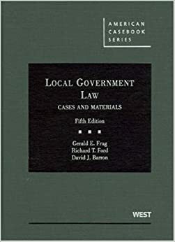 Local Government Law: Cases and Materials by Gerald E. Frug, David J. Barron, Richard T. Ford