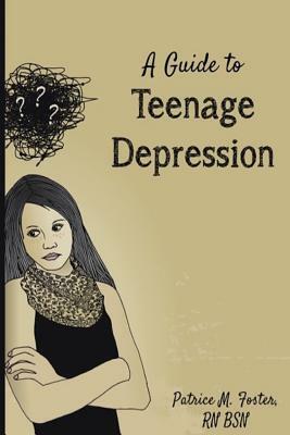 A Guide to Teenage Depression by Patrice M. Foster