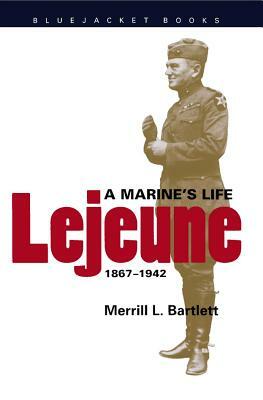 LeJeune: A Marine's Life, 1867-1942 by Merrill L. Bartlett