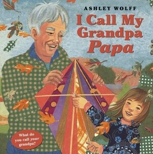 I Call My Grandpa Papa by Ashley Wolff