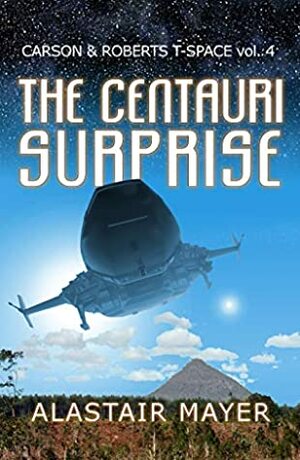 The Centauri Surprise (Carson & Roberts Archeological Adventures in T-Space Book 4) by Alastair Mayer