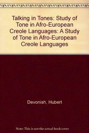 Talking in Tones: A Study of Tone in Afro-European Creole Languages by Hubert Devonish