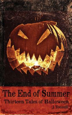 The End of Summer: Thirteen Tales of Halloween by J. Tonzelli