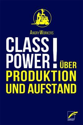 Class Power!: Über Produktion und Aufstand by AngryWorkers