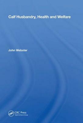 Calf Husbandry, Health and Welfare by John Webster