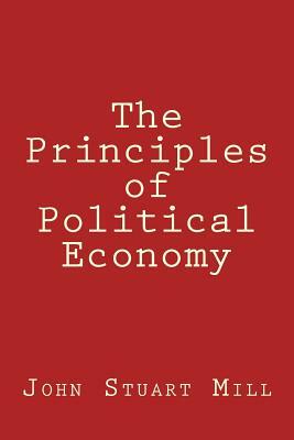 The Principles of Political Economy by John Stuart Mill