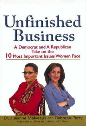 Unfinished Business: A Democrat and a Republican Take on the 10 Most Important Issues Women Face by Julianne Malveaux, Deborah Perry