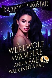 A Werewolf, A Vampire, and A Fae Walk Into A Bar by Karpov Kinrade, Evan Gaustad