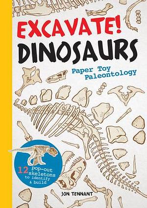 Excavate! Dinosaurs: Paper Toy Paleontology by Jon Tennant, Jon Tennant