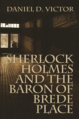 Sherlock Holmes and The Baron of Brede Place by Daniel D. Victor