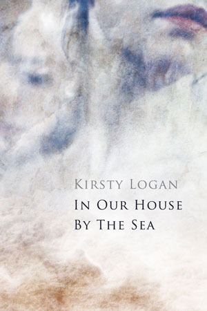 In Our House by the Sea by Kirsty Logan