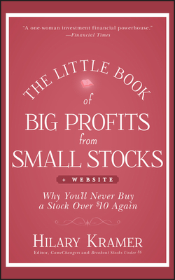 The Little Book of Big Profits from Small Stocks + Website: Why You'll Never Buy a Stock Over $10 Again by Hilary Kramer