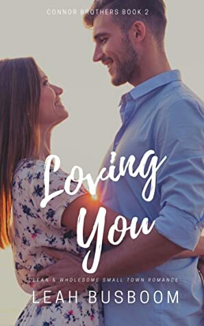 Loving You: A Small Town Second Chance Romance by Leah Busboom